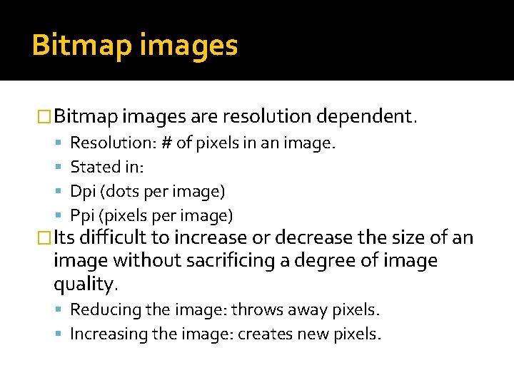 Bitmap images �Bitmap images are resolution dependent. Resolution: # of pixels in an image. Bitmap images �Bitmap images are resolution dependent. Resolution: # of pixels in an image.