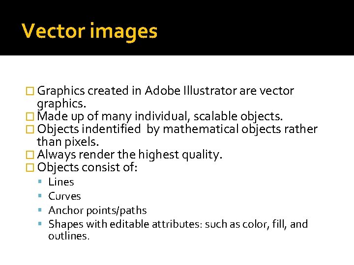 Vector images � Graphics created in Adobe Illustrator are vector graphics. � Made up Vector images � Graphics created in Adobe Illustrator are vector graphics. � Made up
