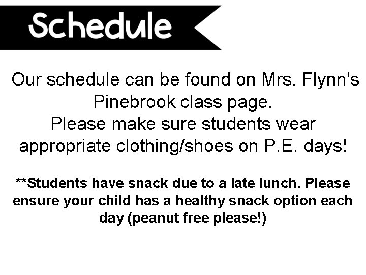 Our schedule can be found on Mrs. Flynn's Pinebrook class page. Please make sure