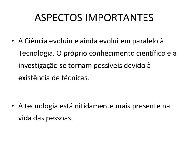 ASPECTOS IMPORTANTES • A Ciência evoluiu e ainda evolui em paralelo à Tecnologia. O