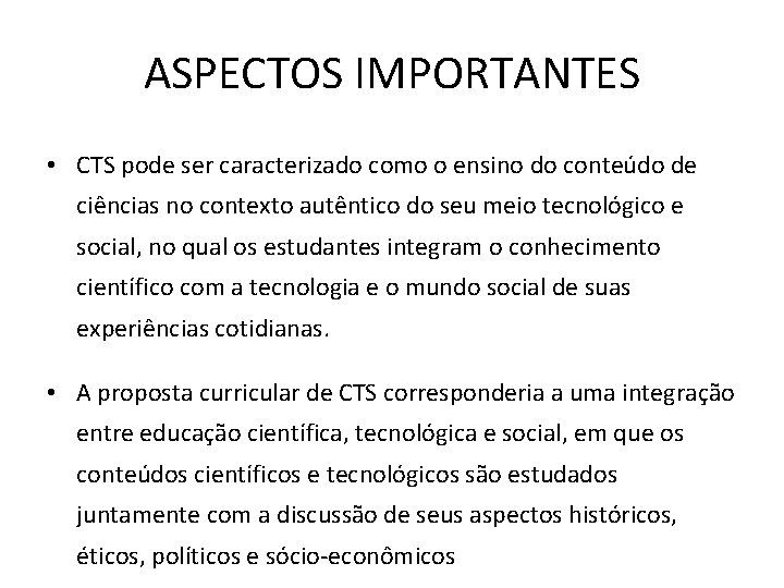 ASPECTOS IMPORTANTES • CTS pode ser caracterizado como o ensino do conteúdo de ciências