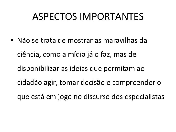 ASPECTOS IMPORTANTES • Não se trata de mostrar as maravilhas da ciência, como a