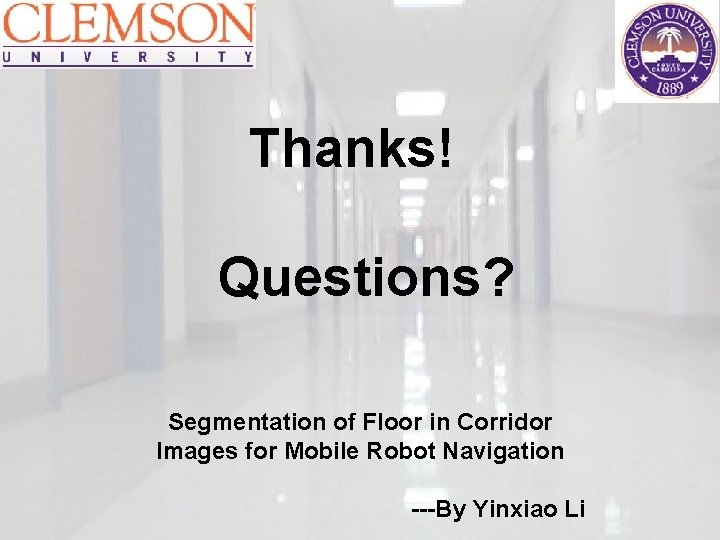 Thanks! Questions? Segmentation of Floor in Corridor Images for Mobile Robot Navigation ---By Yinxiao