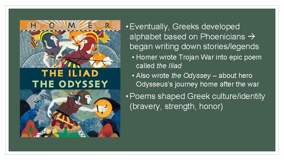 • Eventually, Greeks developed alphabet based on Phoenicians began writing down stories/legends •