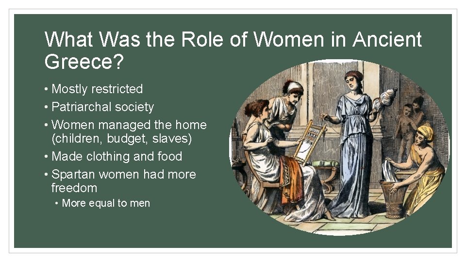 What Was the Role of Women in Ancient Greece? • Mostly restricted • Patriarchal