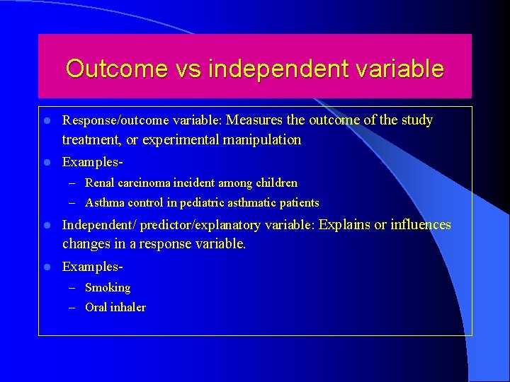 Outcome vs independent variable l Response/outcome variable: Measures the outcome of the study l