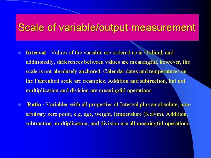 Scale of variable/output measurement l Interval - Values of the variable are ordered as