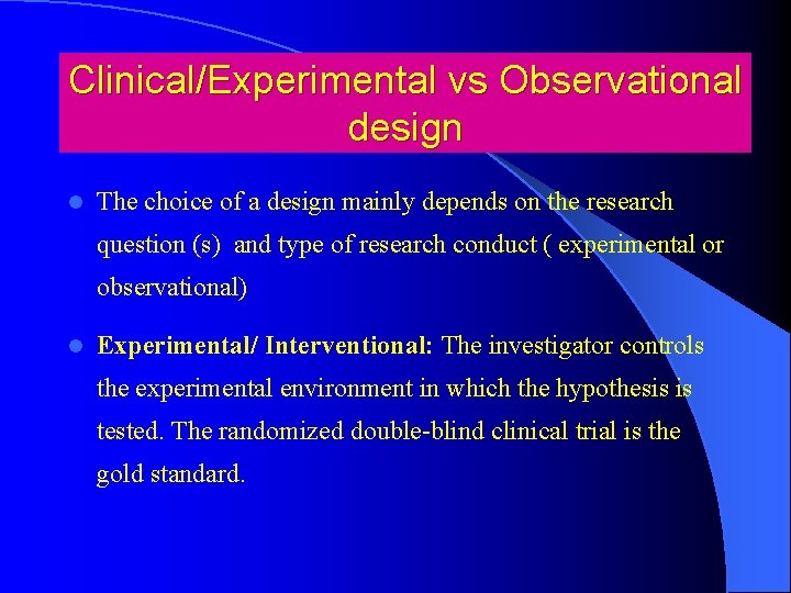 Clinical/Experimental vs Observational design l The choice of a design mainly depends on the