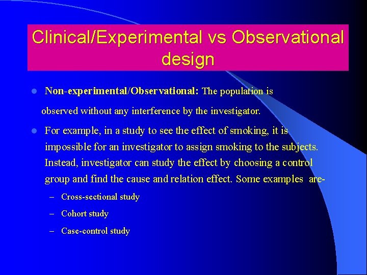 Clinical/Experimental vs Observational design l Non-experimental/Observational: The population is observed without any interference by