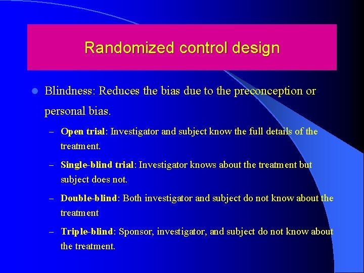 Randomized control design l Blindness: Reduces the bias due to the preconception or personal