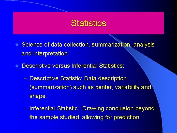 Statistics l Science of data collection, summarization, analysis and interpretation l Descriptive versus Inferential