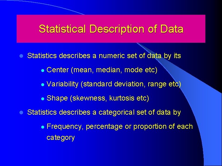 Statistical Description of Data l l Statistics describes a numeric set of data by