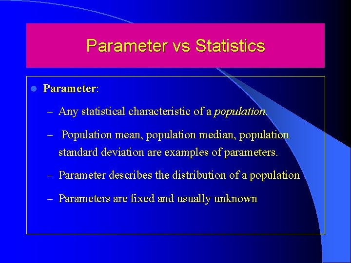 Parameter vs Statistics l Parameter: – Any statistical characteristic of a population. – Population