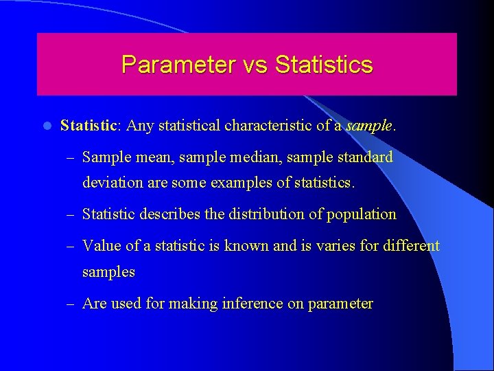 Parameter vs Statistics l Statistic: Any statistical characteristic of a sample. – Sample mean,