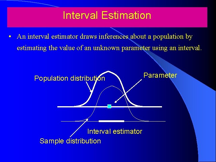 Interval Estimation • An interval estimator draws inferences about a population by estimating the