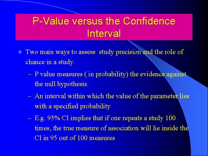 P-Value versus the Confidence Interval l Two main ways to assess study precision and