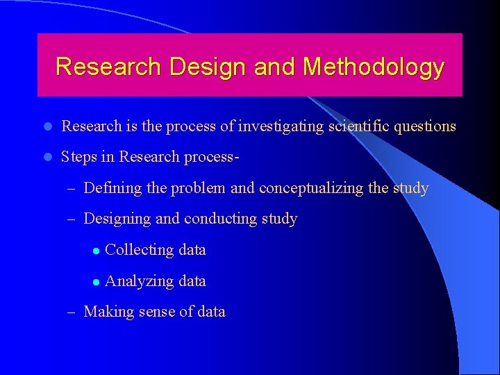 Research Design and Methodology l Research is the process of investigating scientific questions l