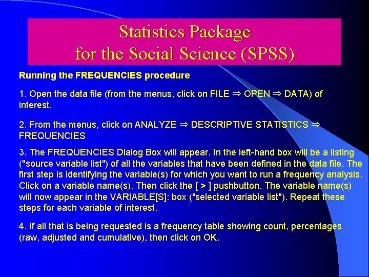 Statistics Package for the Social Science (SPSS) Running the FREQUENCIES procedure 1. Open the