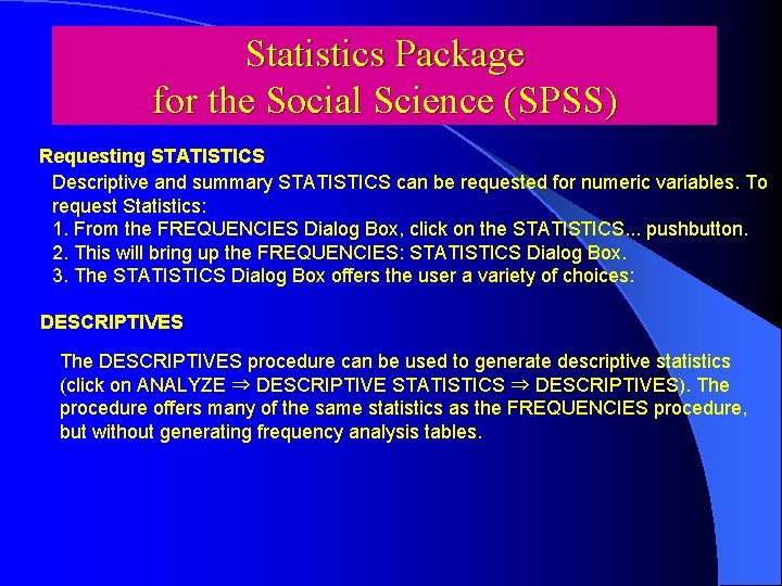 Statistics Package for the Social Science (SPSS) Requesting STATISTICS Descriptive and summary STATISTICS can