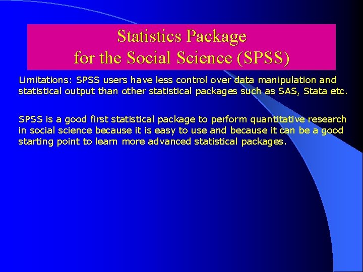 Statistics Package for the Social Science (SPSS) Limitations: SPSS users have less control over