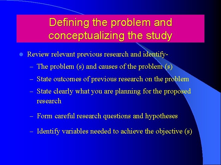 Defining the problem and conceptualizing the study l Review relevant previous research and identify–