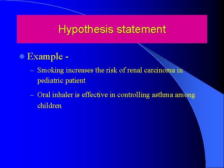 Hypothesis statement l Example - – Smoking increases the risk of renal carcinoma in