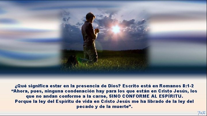 ¿Qué significa estar en la presencia de Dios? Escrito está en Romanos 8: 1