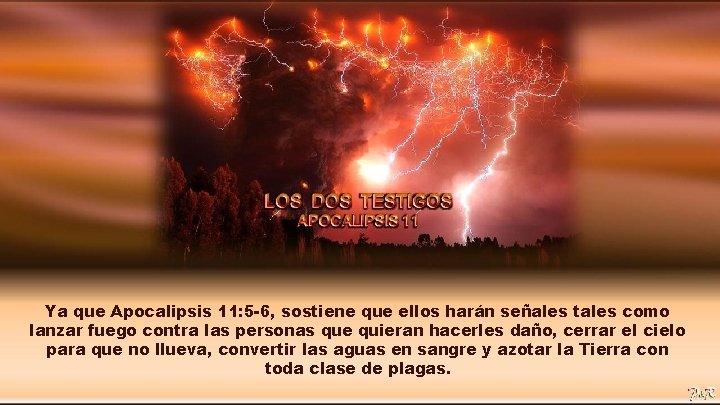 Ya que Apocalipsis 11: 5 -6, sostiene que ellos harán señales tales como lanzar