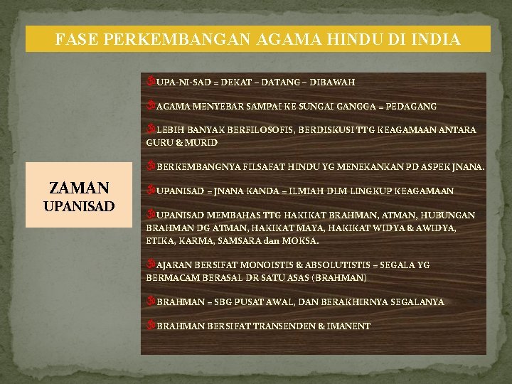 FASE PERKEMBANGAN AGAMA HINDU DI INDIA UPA-NI-SAD = DEKAT – DATANG – DIBAWAH AGAMA