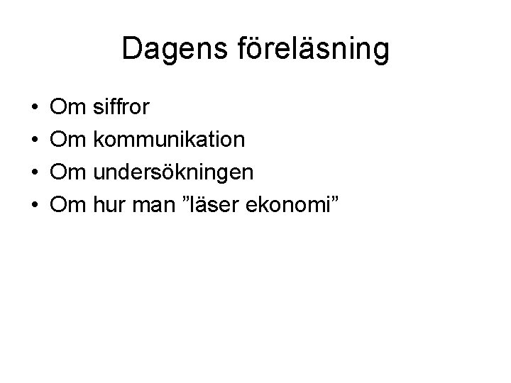 Dagens föreläsning • • Om siffror Om kommunikation Om undersökningen Om hur man ”läser