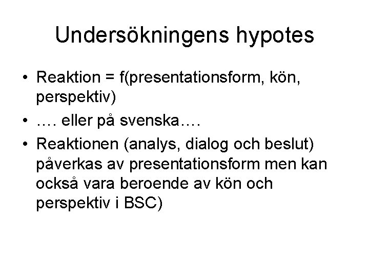 Undersökningens hypotes • Reaktion = f(presentationsform, kön, perspektiv) • …. eller på svenska…. •