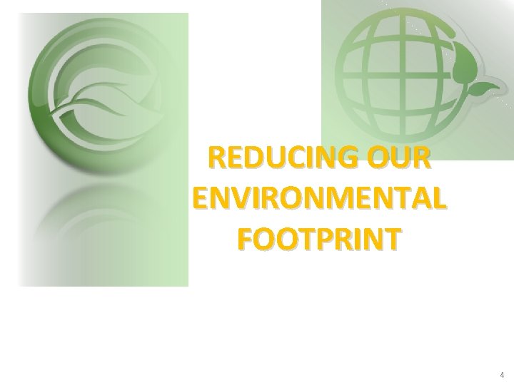 REDUCING OUR ENVIRONMENTAL FOOTPRINT 4 