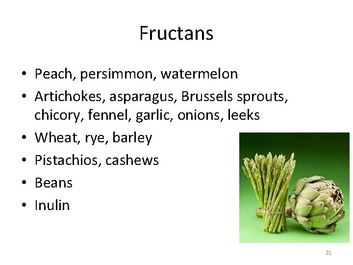 Fructans • Peach, persimmon, watermelon • Artichokes, asparagus, Brussels sprouts, chicory, fennel, garlic, onions,
