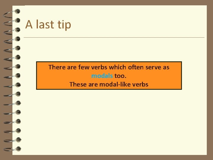 A last tip There are few verbs which often serve as modals too. These