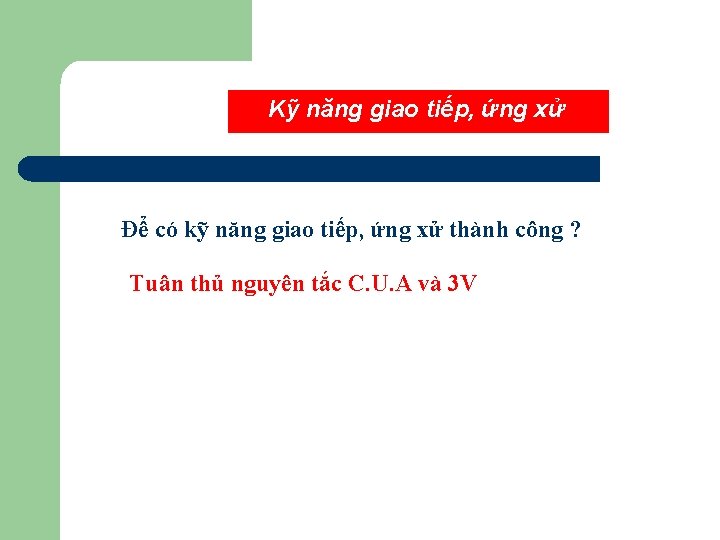 Kỹ năng giao tiếp, ứng xử Để có kỹ năng giao tiếp, ứng xử