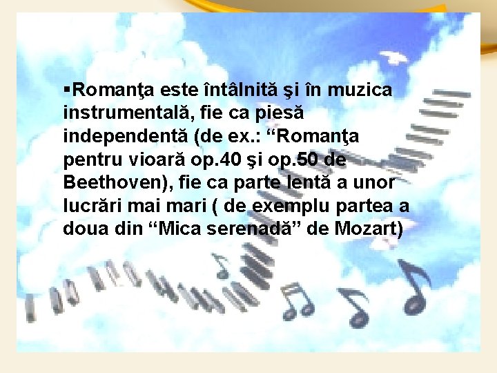 §Romanţa este întâlnită şi în muzica instrumentală, fie ca piesă independentă (de ex. :