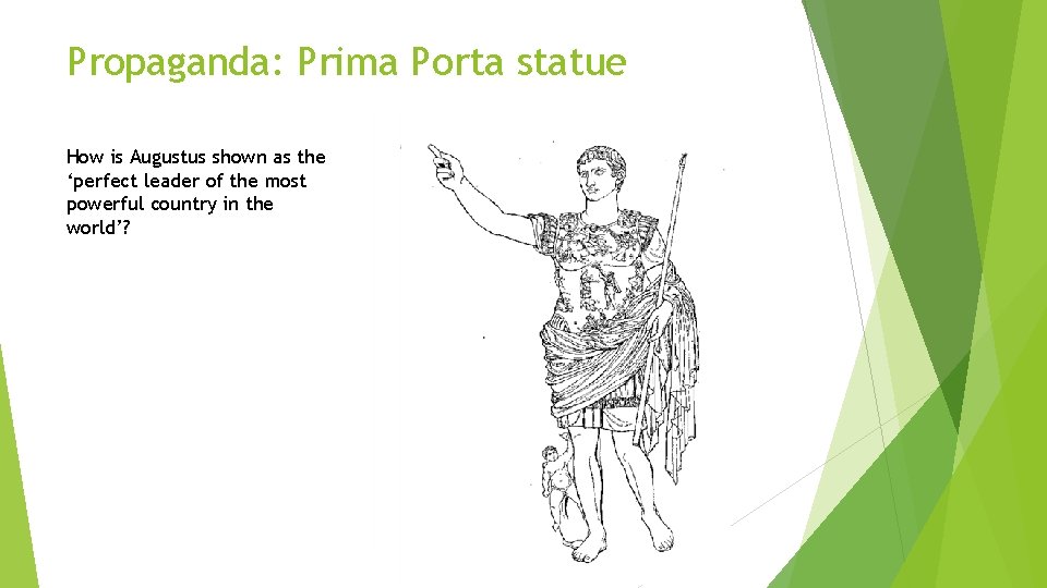 Propaganda: Prima Porta statue How is Augustus shown as the ‘perfect leader of the