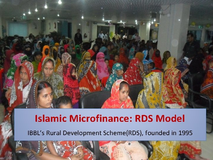 Islamic Microfinance: RDS Model IBBL’s Rural Development Scheme(RDS), founded in 1995 9 