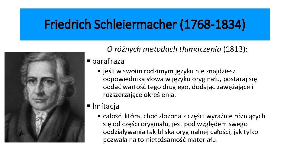 Friedrich Schleiermacher (1768 -1834) O różnych metodach tłumaczenia (1813): § parafraza § jeśli w