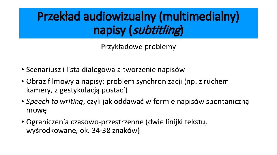 Przekład audiowizualny (multimedialny) napisy (subtitling) Przykładowe problemy • Scenariusz i lista dialogowa a tworzenie