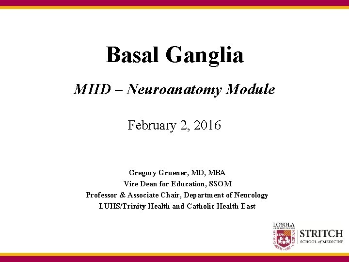 Basal Ganglia MHD – Neuroanatomy Module February 2, 2016 Gregory Gruener, MD, MBA Vice