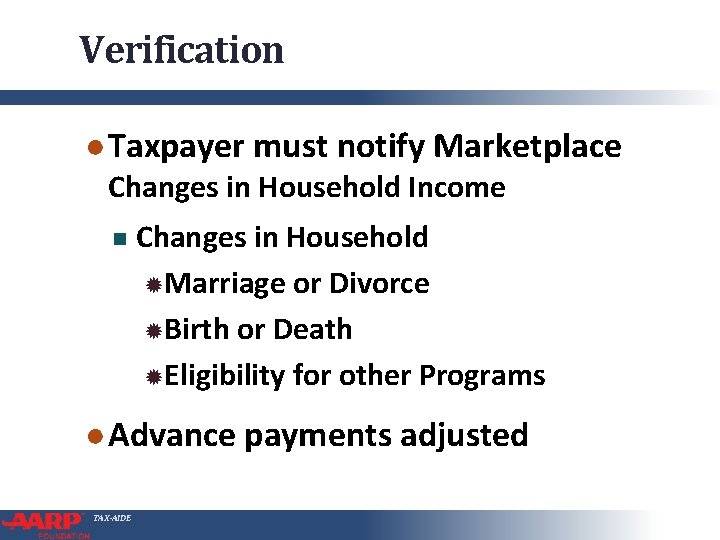 Verification ● Taxpayer must notify Marketplace Changes in Household Income Changes in Household Marriage