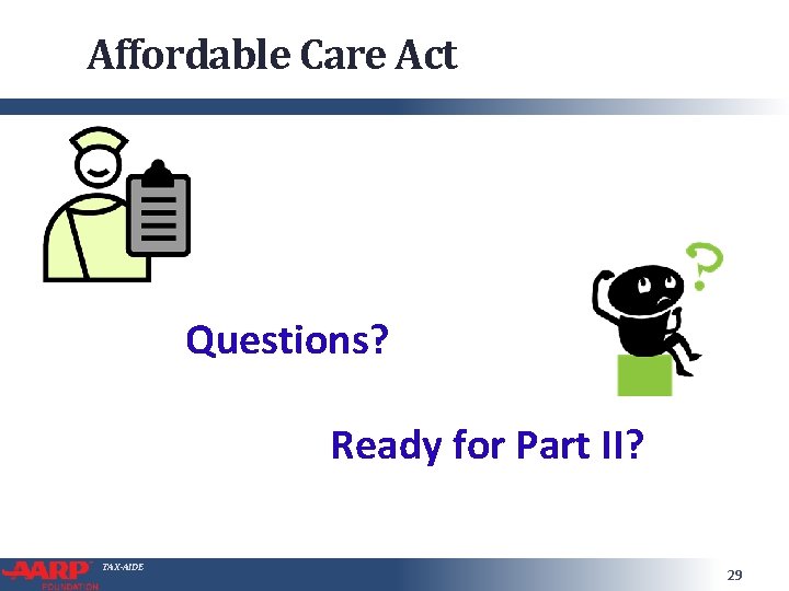 Affordable Care Act Questions? Ready for Part II? TAX-AIDE 29 