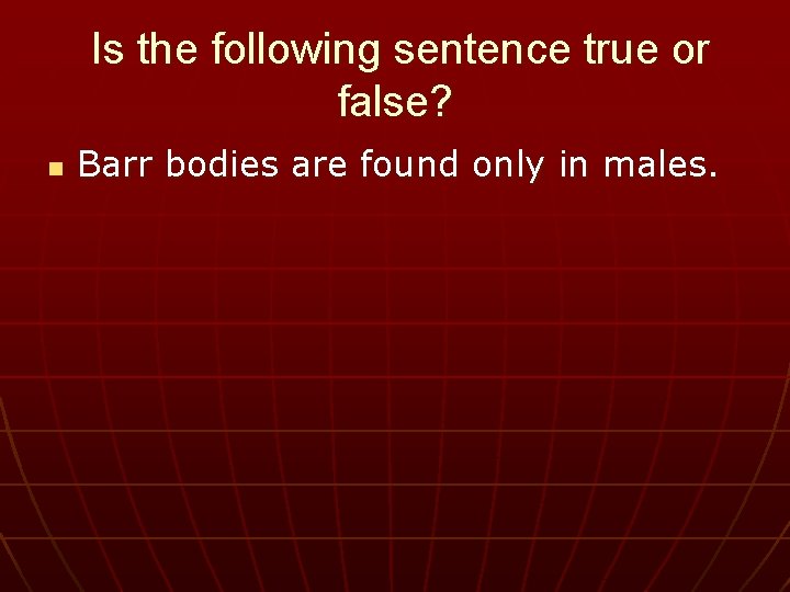 Is the following sentence true or false? n Barr bodies are found only in