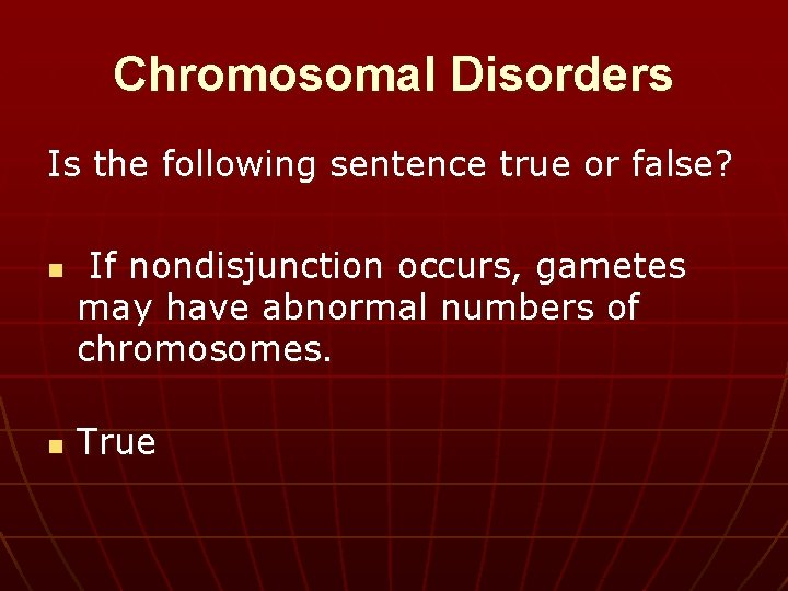 Chromosomal Disorders Is the following sentence true or false? n n If nondisjunction occurs,