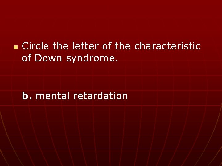 n Circle the letter of the characteristic of Down syndrome. b. mental retardation 