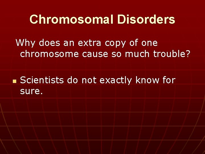 Chromosomal Disorders Why does an extra copy of one chromosome cause so much trouble?