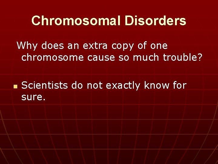 Chromosomal Disorders Why does an extra copy of one chromosome cause so much trouble?