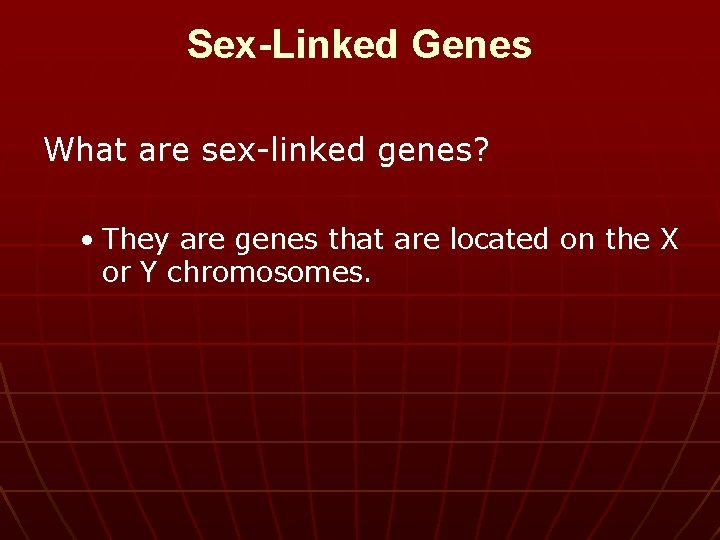 Sex-Linked Genes What are sex-linked genes? • They are genes that are located on