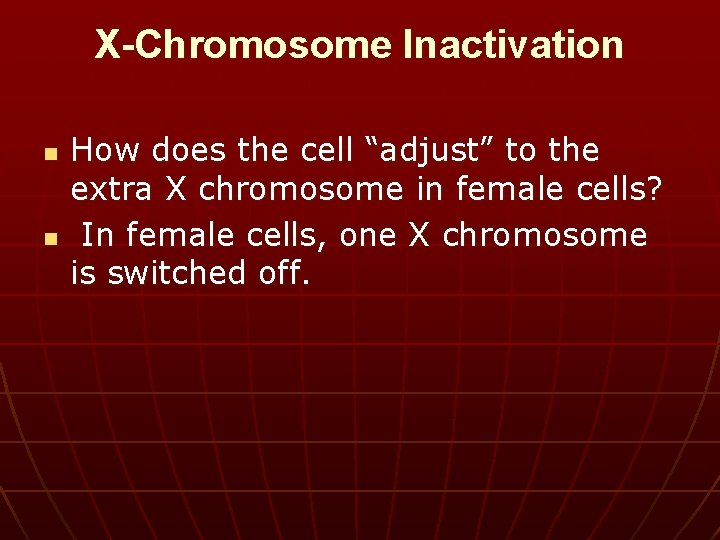 X-Chromosome Inactivation n n How does the cell “adjust” to the extra X chromosome